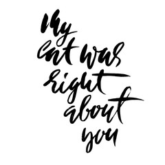 My cat was right about you. Hand drawn dry brush lettering. Ink illustration. Modern calligraphy phrase. Vector illustration.