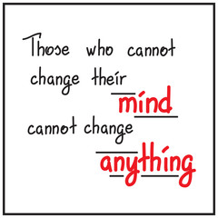 Those who cannot change their mind cannot change anything motivational quote lettering. Calligraphy  graphic design typography element for print. Print for poster, t-shirt, bags, postcard, sticker