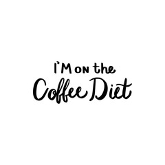 I am on the coffee diet brush hand drawn inscription 
