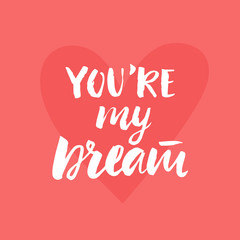 You are my dream. Valentines day card with hand drawn brush lettering