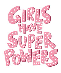 Girls have super powers - handdrawn illustration. Inscription for t shirts, posters, cards. Feminism quote made in vector. Woman motivational slogan. 