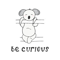 Be curious with koala. Nursery cute poster with animal. Hand drawn vector illustration with lettering.