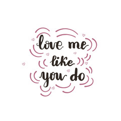 Fototapeta na wymiar Greeting card design with lettering Love me like you do. Vector illustration.
