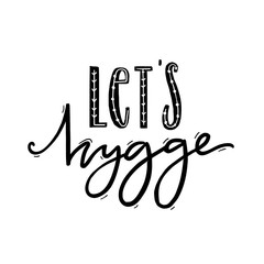 Fototapeta premium Let's hygge. Inspirational quote for social media and cards. Danish word hygge means cozyness, relax and comfort. Black lettering isolated on white background.
