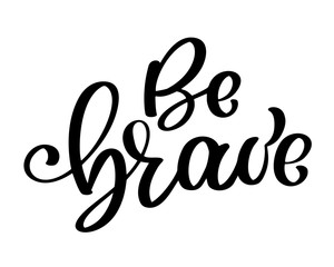 Be brave hand drawn quote about courage and braveness. Vector motivation phrase. Boho design elements for card, prints and posters. Modern brush calligraphy