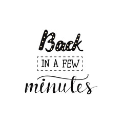 Lettering Back in a few minutes. Vector illustration.