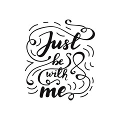 Lettering Just be with me. Vector illustration.