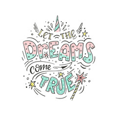 Let the dreams come true. Vector magic inspirational quote. Motivational lettering with horn of the unicorn and wings, with a magic wand and stars. 