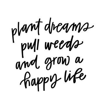 Plant dreams, pull weeds, and grow a happy life