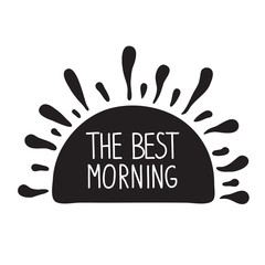 Obraz premium The best morning. The sun with rays and handwritten phrase. Calligraphy graphic design typography element for print. Print for poster, t-shirt, bags, postcard, sticker, cups. Cute simple vector