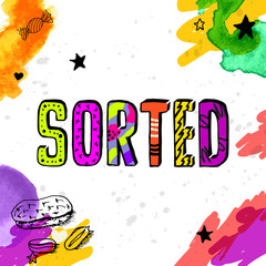 Sorted. Motivation slang quotes text. Lovely retro doodle and watercolor card with hand drawn illustrations and letters font , fancy vector print. Happy life style inspiration lettering.