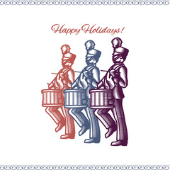 Marching soldier drummers marching in unison  wearing band uniforms in a holiday card design with "Happy Holidays"  in print.