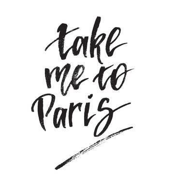 Inspirational quote take me to Paris. Hand lettering design element. Ink brush calligraphy.