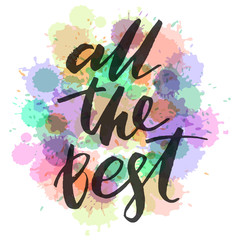 All the best. Hand drawn creative calligraphy and brush pen lettering on watercolor bright splashes, design for holiday greeting cards and invitations.