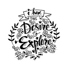 I have this desire to explore. Motivational quote.
