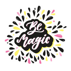 Be magic. Inspirational quote with hand drawn elements. Vector hand lettering inscription for posters.