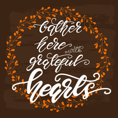 Greeting card design with lettering Gather here with grateful hearts. Vector illustration.