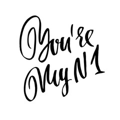 You are my number one. Handdrawn calligraphy for Valentine day. Ink illustration. Modern dry brush lettering. Vector illustration.