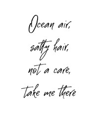 Ocean air salty hair not a care take me there. Inspirational and motivational quote.