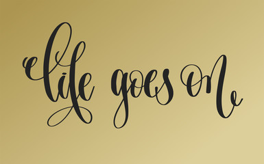 life goes on - golden hand lettering inscription text