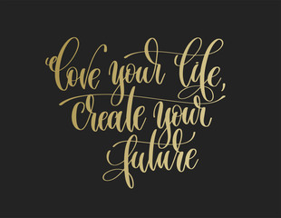 love your life create your future - golden hand lettering inscri