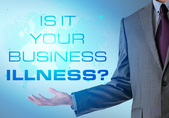Inspirational motivating company quote with business man. Is it your business illness?