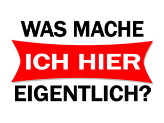 Was mache ich hier eigentlich? 