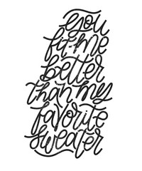 You fit me better than my favorite sweater-hand drawn lettering for Valentines Day. Written calligraphy black and red phrase with grunge texture in modern style, isolated on the background.