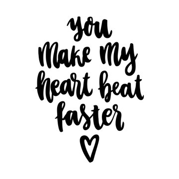 The hand-drawing quote: You make my heart beat faster, in a trendy calligraphic style. It can be used for card, mug, brochures, poster, t-shirts, phone case etc.