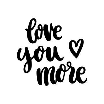 The hand-drawing quote: love you more, in a trendy calligraphic style. It can be used for card, mug, brochures, poster, t-shirts, phone case etc.