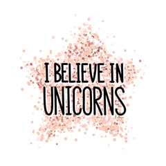 Fototapeta premium The quote: I believe in unicorns, on a pink gold glitter star. It can be used for sticker, phone case, poster, t-shirt, mug etc.