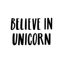 Believe in unicorn. The quote hand-drawing of black ink. Vector Image. It can be used for website design, article, phone case, poster, t-shirt, mug etc.