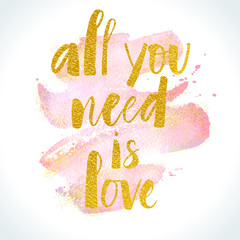 All You Need Is Love modern calligraphy. Gold texture effect on watercolor background. Valentine day card template. Brush painted letters, vector illustration. Template for banners, posters or flyers