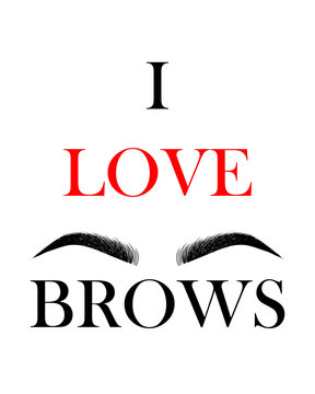 I love brows. Positive inscription with beautiful hand drawing eyebrows. Fashion quote design. T-shirt print, logo. Eyebrows and calligraphic inscription