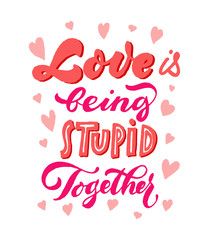 Love is being stupid together Lettering. Brush pen vector ink calligraphy. Valentine's day inscription.