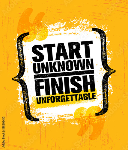 Start Unknown Finish Unforgettable Inspiring Creative Motivation