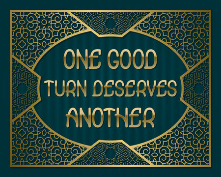 One good turn deserves another. English saying. Golden phrase letters in ornate frame.