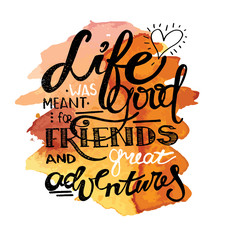 Hand drawn motivation poster - Life was meant for good friends and great adventures