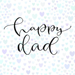 Happy dad. Handwritten greeting card design. Printable quote template. Calligraphic vector illustration.