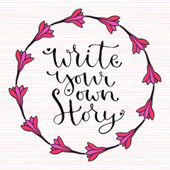 Write your own story. Handwritten greeting card design. Printable quote template. Calligraphic vector illustration.