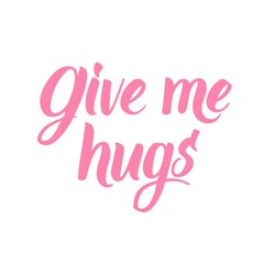 Give me hugs! Hand written calligraphic phrase for Valentine's Day designs.