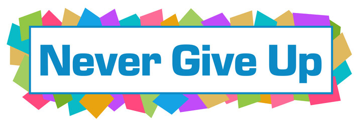 Never Give Up Colorful Random Shapes Horizontal 