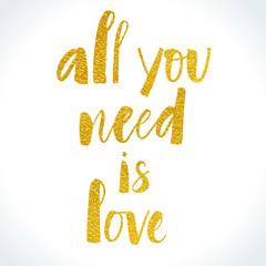 All You Need Is Love modern calligraphy. Gold texture effect. Valentine day background. Brush painted letters, vector illustration. Template for banners, posters, flyers and any other design products