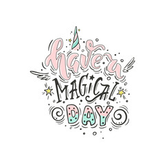 Have a magical day. Vector inspirational quote. Motivational handdrawn lettering with small wings, unicorn horn and stars. 