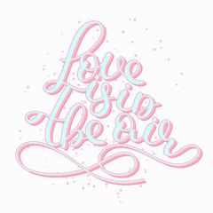 Love is in the air. Lettering. Handwritten romantic quote. Happy Valentine's day. Holiday in February. Calligraphy. Valentine card, postcard, banner, poster, print on clothes. Vector, eps10
