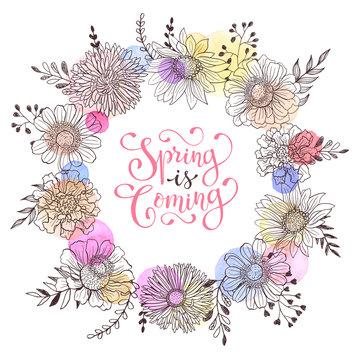 Floral wreath with Spring is coming text. Romantic template for greeting cards and invitation. Spring vector wording with hand drawn flowers and watercolor spots on white background.