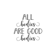 all bodies are good bodies. Feminism quote, woman motivational slogan. lettering. Vector design.