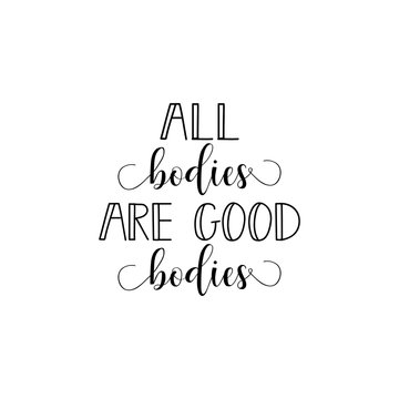 all bodies are good bodies. Feminism quote, woman motivational slogan. lettering. Vector design.