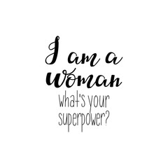 i am a woman. What's your superpower. Feminism quote, woman motivational slogan. lettering. Vector design.
