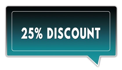 25 PERCENT DISCOUNT on turquoise to black gradient square speech bubble.